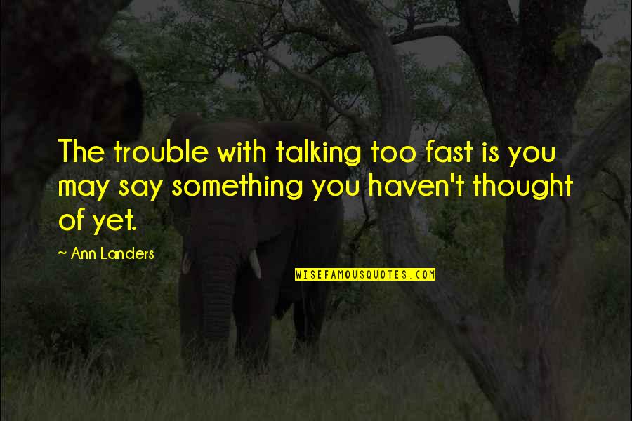 Arepas Quotes By Ann Landers: The trouble with talking too fast is you