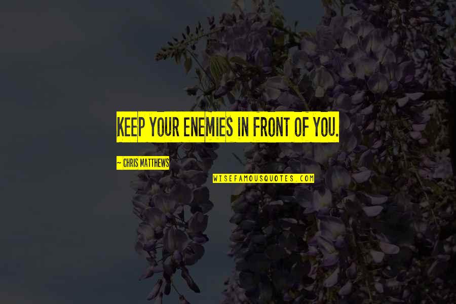 Arerushing Quotes By Chris Matthews: Keep your enemies in front of you.