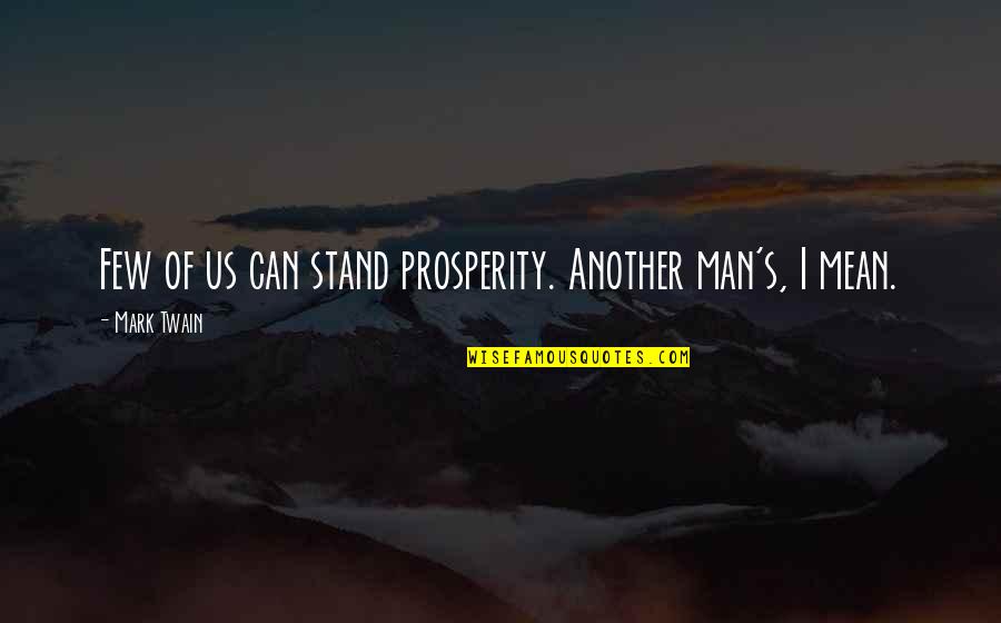 Ares Character Quotes By Mark Twain: Few of us can stand prosperity. Another man's,
