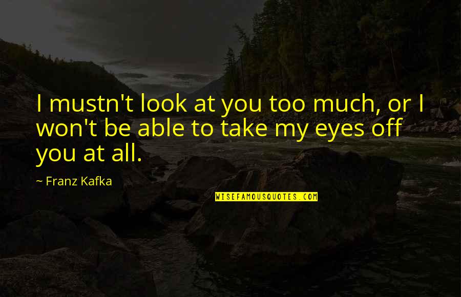 Ares Greek God War Quotes By Franz Kafka: I mustn't look at you too much, or