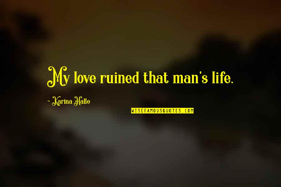 Ares Injustice Quotes By Karina Halle: My love ruined that man's life. Ares Injustice Quotes By Karina Halle: My love ruined that man's life.