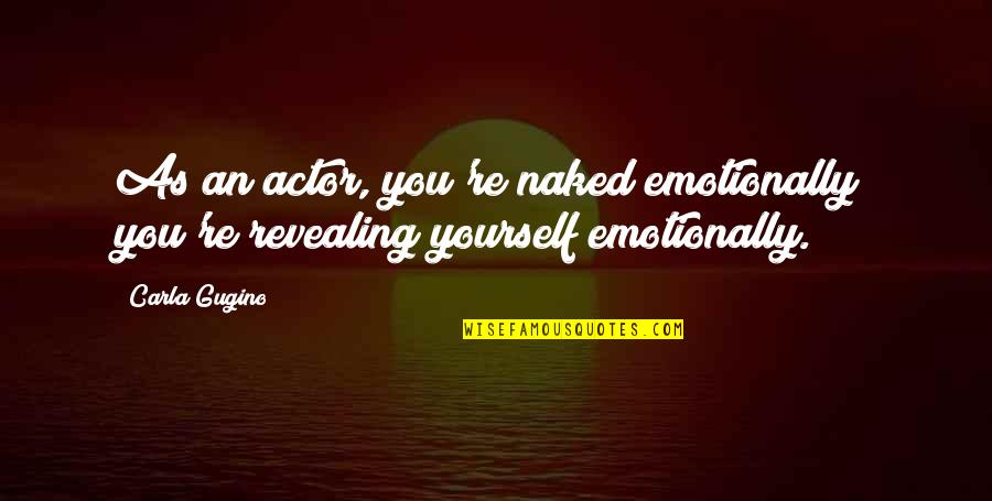 Ares Mythology Quotes By Carla Gugino: As an actor, you're naked emotionally; you're revealing