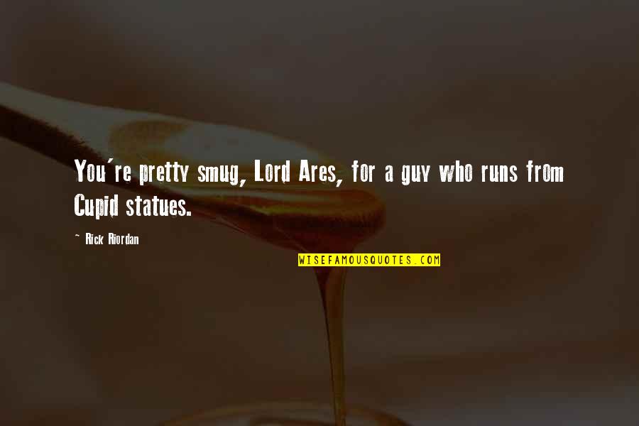 Ares Quotes By Rick Riordan: You're pretty smug, Lord Ares, for a guy