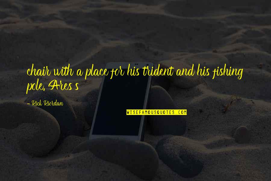 Ares Quotes By Rick Riordan: chair with a place for his trident and