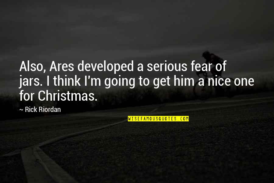 Ares Quotes By Rick Riordan: Also, Ares developed a serious fear of jars.