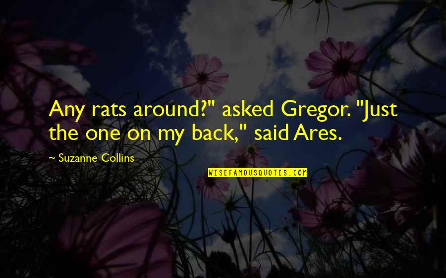 Ares Quotes By Suzanne Collins: Any rats around?" asked Gregor. "Just the one