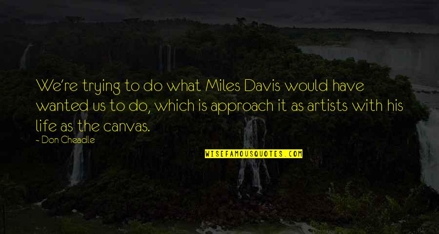 Aresia Quotes By Don Cheadle: We're trying to do what Miles Davis would Aresia Quotes By Don Cheadle: We're trying to do what Miles Davis would