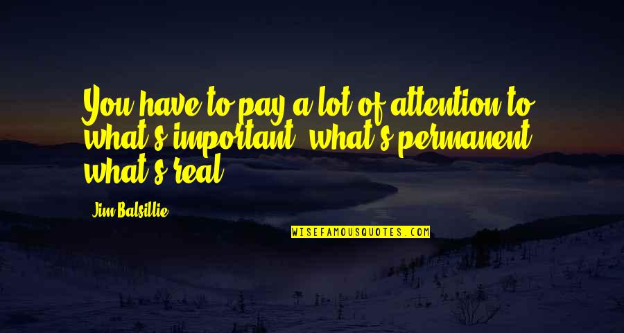 Aresia Quotes By Jim Balsillie: You have to pay a lot of attention Aresia Quotes By Jim Balsillie: You have to pay a lot of attention