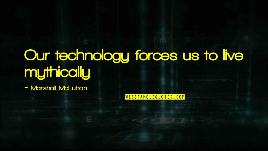 Aresia Quotes By Marshall McLuhan: Our technology forces us to live mythically Aresia Quotes By Marshall McLuhan: Our technology forces us to live mythically