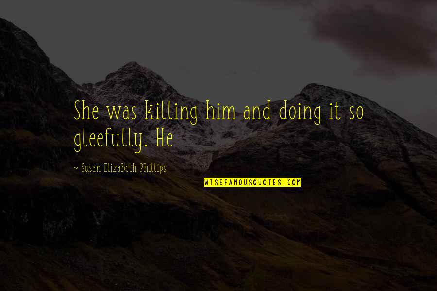 Aresia Quotes By Susan Elizabeth Phillips: She was killing him and doing it so Aresia Quotes By Susan Elizabeth Phillips: She was killing him and doing it so