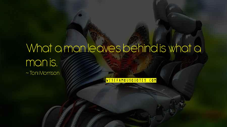 Aresia Quotes By Toni Morrison: What a man leaves behind is what a Aresia Quotes By Toni Morrison: What a man leaves behind is what a