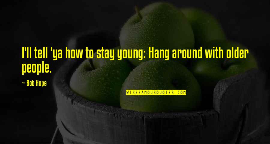 Aresii Quotes By Bob Hope: I'll tell 'ya how to stay young: Hang