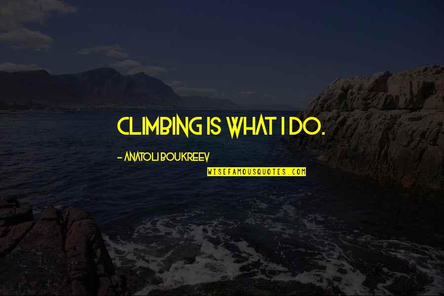 Aresizlik Quotes By Anatoli Boukreev: Climbing is what I do.