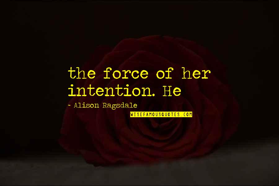Aresztowanie Agresywnej Quotes By Alison Ragsdale: the force of her intention. He Aresztowanie Agresywnej Quotes By Alison Ragsdale: the force of her intention. He