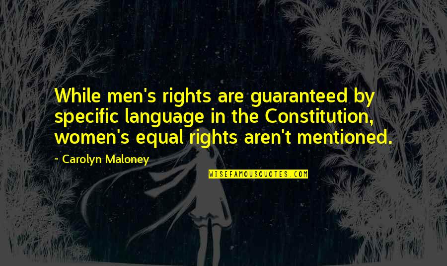 Are't Quotes By Carolyn Maloney: While men's rights are guaranteed by specific language