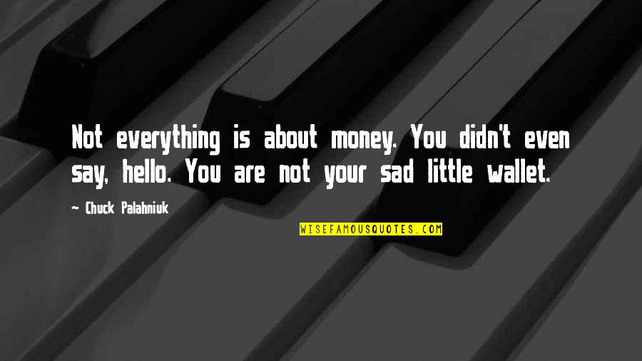 Are't Quotes By Chuck Palahniuk: Not everything is about money. You didn't even