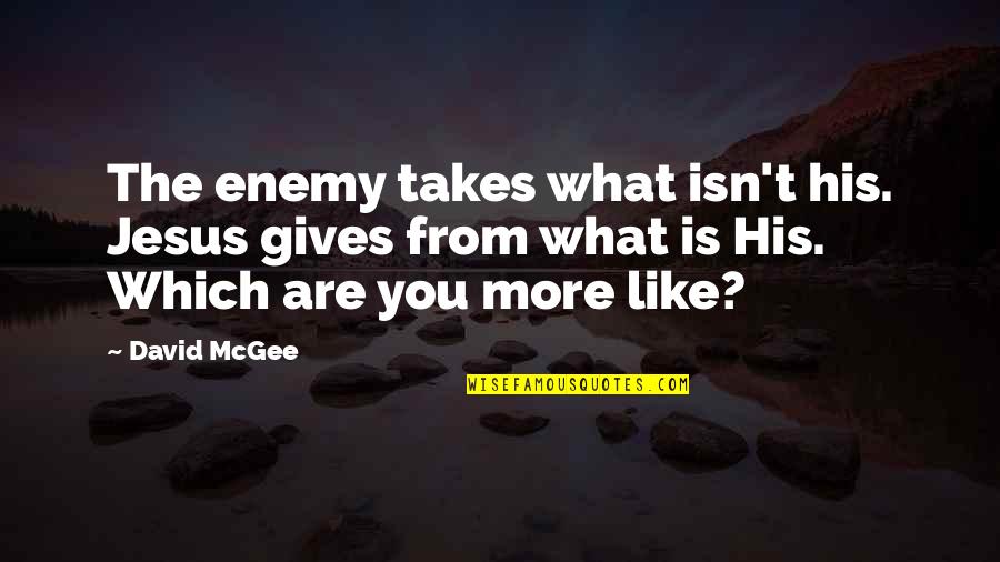 Are't Quotes By David McGee: The enemy takes what isn't his. Jesus gives