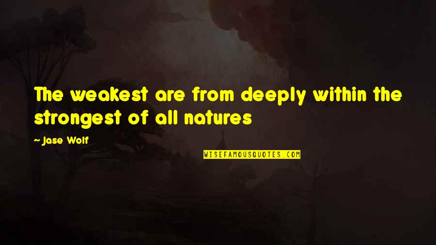 Are't Quotes By Jase Wolf: The weakest are from deeply within the strongest