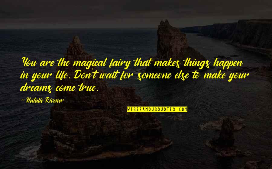Are't Quotes By Natalie Rivener: You are the magical fairy that makes things