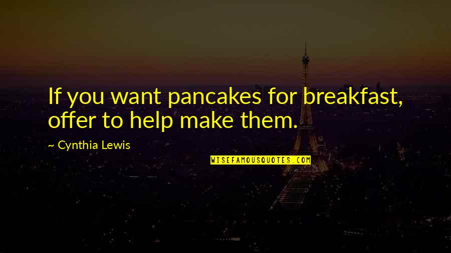 Aretaic Ethics Quotes By Cynthia Lewis: If you want pancakes for breakfast, offer to