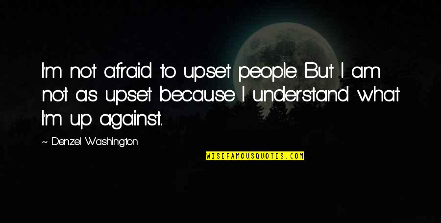 Aretaic Ethics Quotes By Denzel Washington: I'm not afraid to upset people. But I