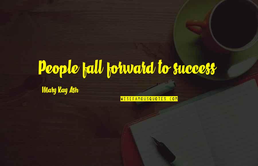 Aretaic Ethics Quotes By Mary Kay Ash: People fall forward to success.