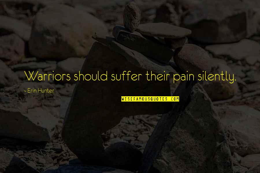 Aretelabs Quotes By Erin Hunter: Warriors should suffer their pain silently.