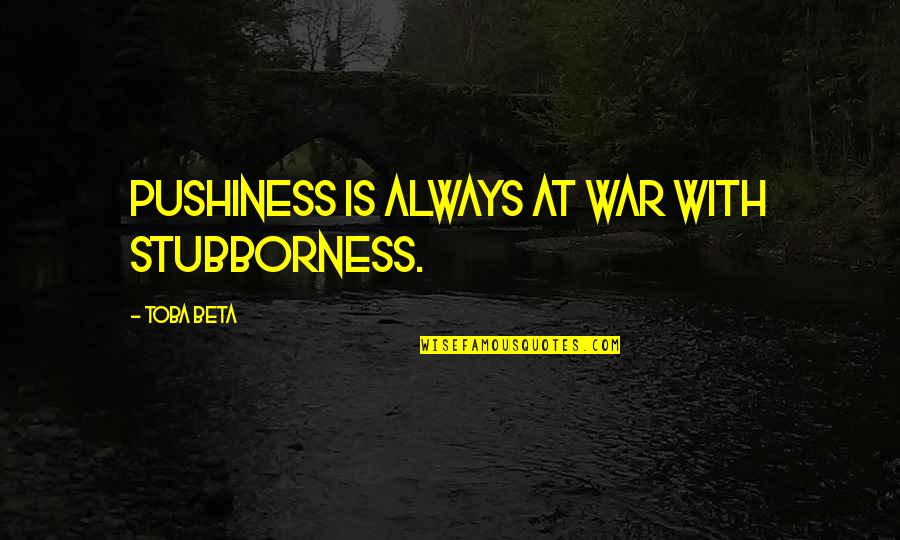 Aretes De Oro Quotes By Toba Beta: Pushiness is always at war with stubborness.