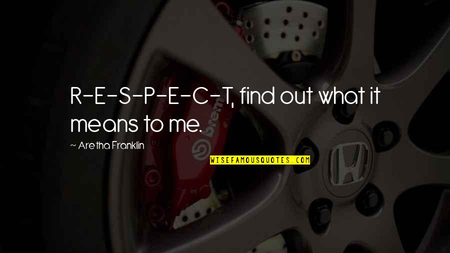 Aretha Quotes By Aretha Franklin: R-E-S-P-E-C-T, find out what it means to me. Aretha Quotes By Aretha Franklin: R-E-S-P-E-C-T, find out what it means to me.