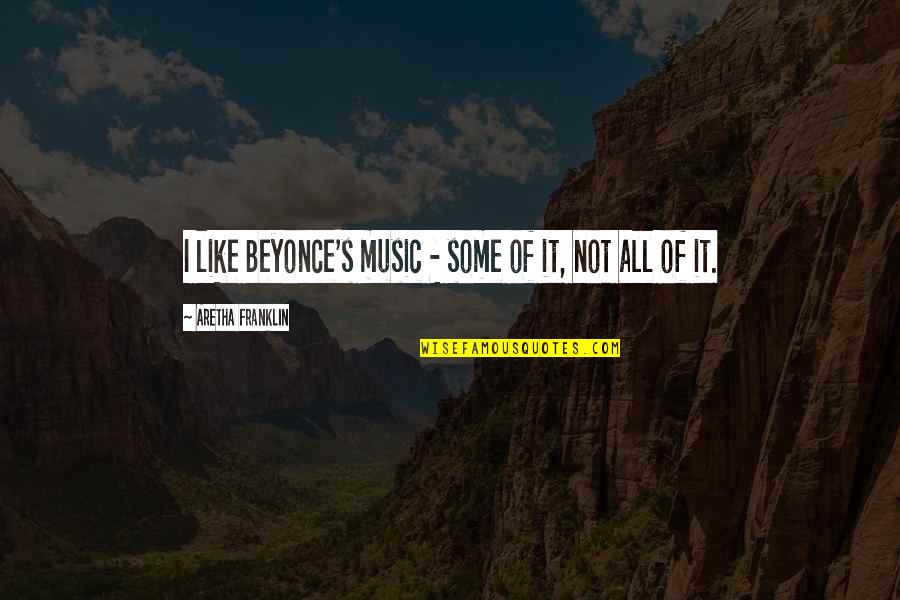 Aretha Quotes By Aretha Franklin: I like Beyonce's music - some of it, Aretha Quotes By Aretha Franklin: I like Beyonce's music - some of it,