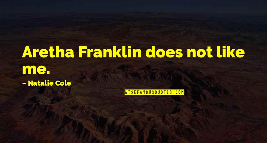 Aretha Quotes By Natalie Cole: Aretha Franklin does not like me. Aretha Quotes By Natalie Cole: Aretha Franklin does not like me.