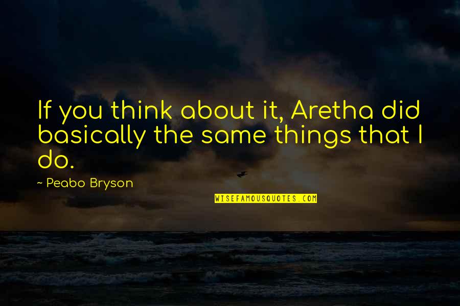 Aretha Quotes By Peabo Bryson: If you think about it, Aretha did basically