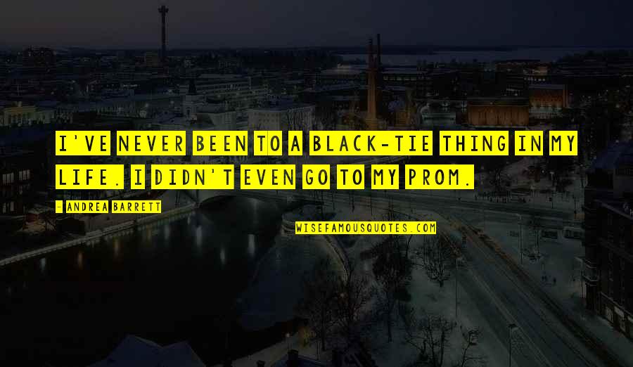 Arethena Quotes By Andrea Barrett: I've never been to a black-tie thing in
