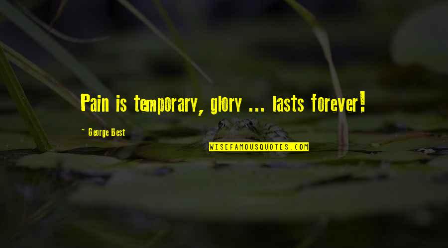Arethena Quotes By George Best: Pain is temporary, glory ... lasts forever! Arethena Quotes By George Best: Pain is temporary, glory ... lasts forever!