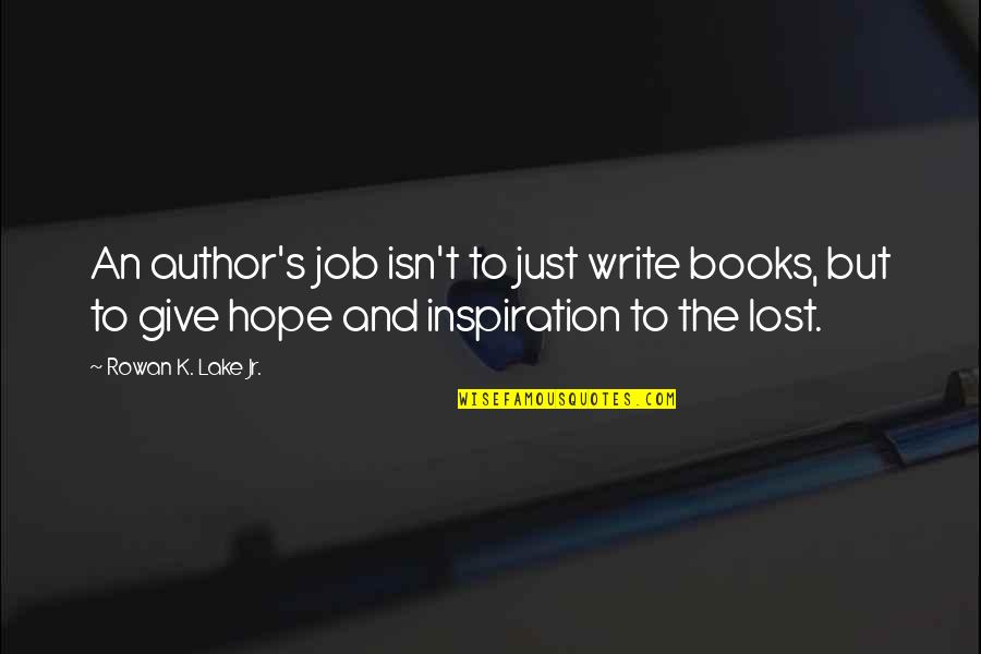 Arethusa Falls Quotes By Rowan K. Lake Jr.: An author's job isn't to just write books, Arethusa Falls Quotes By Rowan K. Lake Jr.: An author's job isn't to just write books,