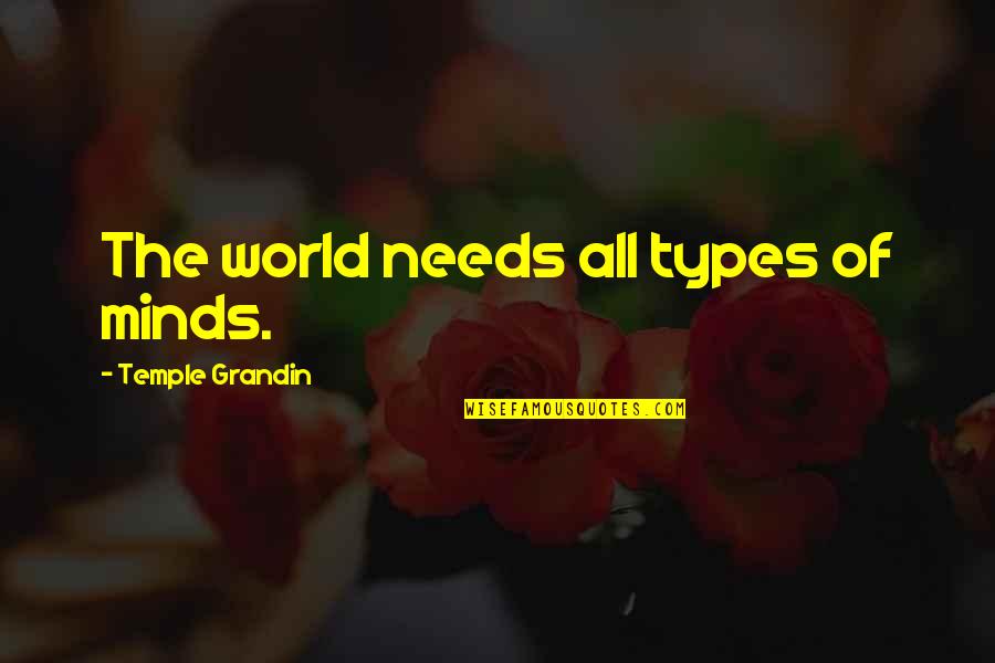 Arethusa Falls Quotes By Temple Grandin: The world needs all types of minds. Arethusa Falls Quotes By Temple Grandin: The world needs all types of minds.