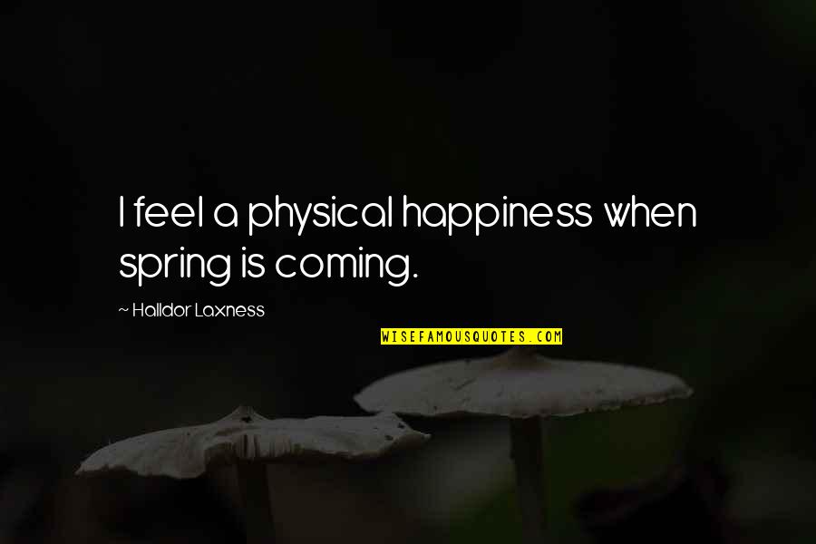 Aretina Quotes By Halldor Laxness: I feel a physical happiness when spring is