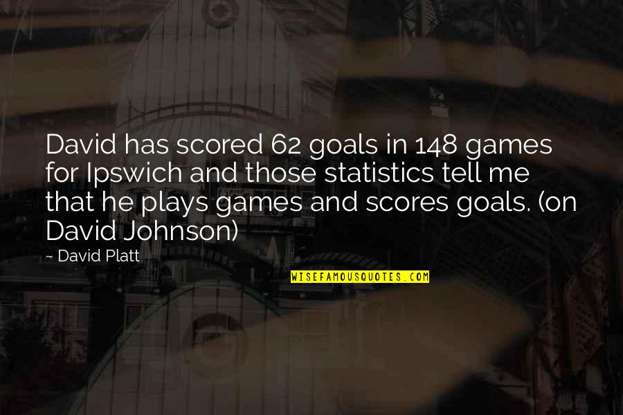Areutheregodit Quotes By David Platt: David has scored 62 goals in 148 games Areutheregodit Quotes By David Platt: David has scored 62 goals in 148 games