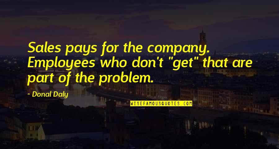 Arevalo Carlos Quotes By Donal Daly: Sales pays for the company. Employees who don't