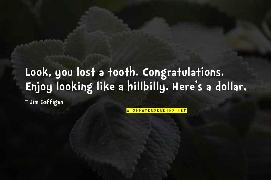 Arevalo Carlos Quotes By Jim Gaffigan: Look, you lost a tooth. Congratulations. Enjoy looking