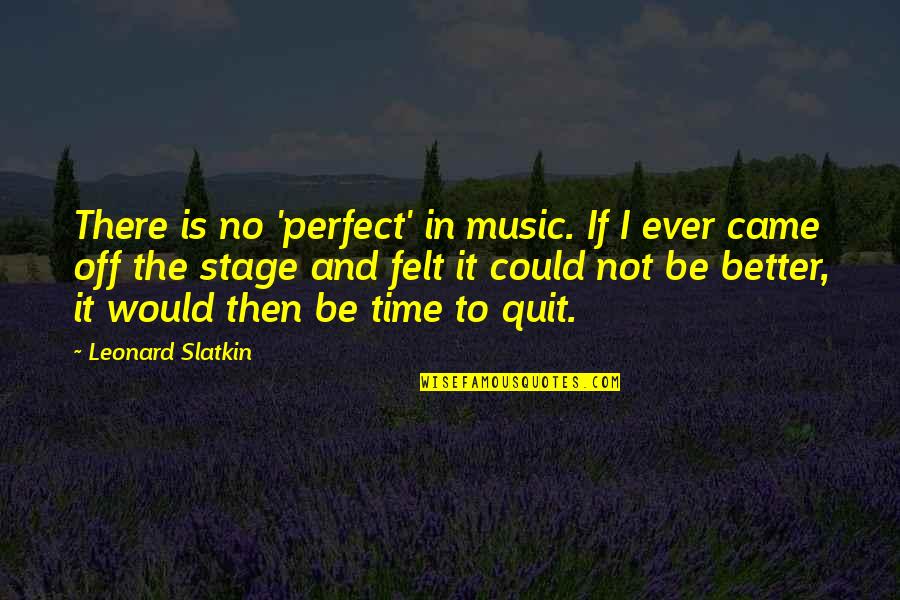 Arevik Seyranyan Quotes By Leonard Slatkin: There is no 'perfect' in music. If I Arevik Seyranyan Quotes By Leonard Slatkin: There is no 'perfect' in music. If I