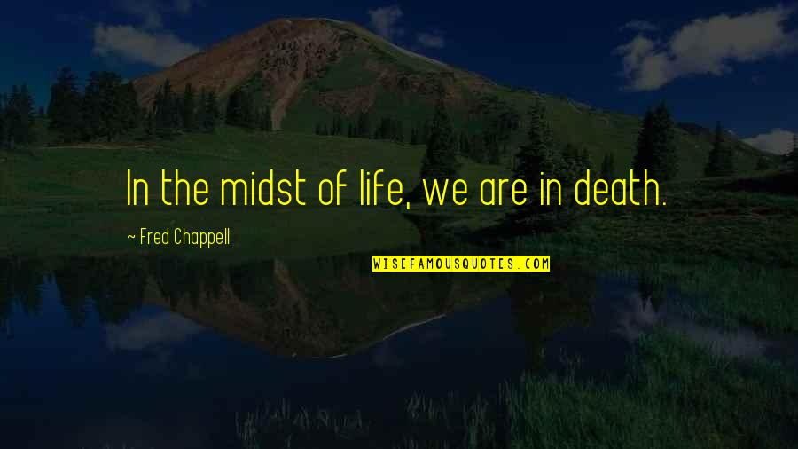 Arevik Udumyan Quotes By Fred Chappell: In the midst of life, we are in