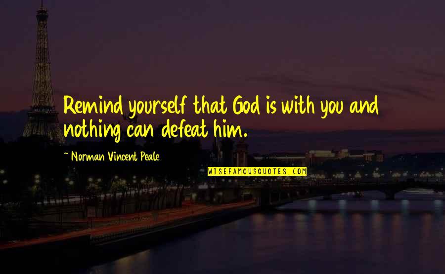 Arewa Karen Quotes By Norman Vincent Peale: Remind yourself that God is with you and