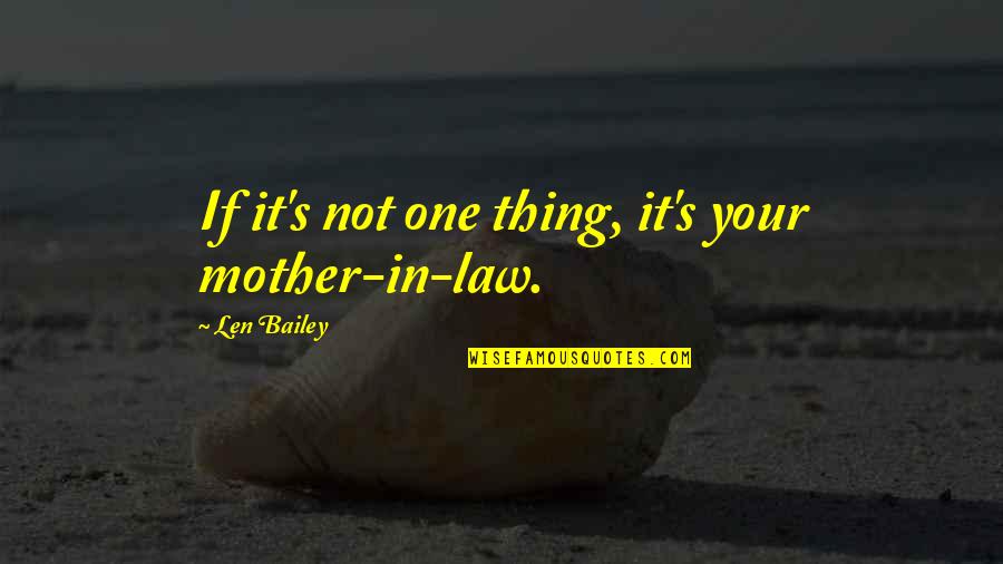 Arewa24 Quotes By Len Bailey: If it's not one thing, it's your mother-in-law. Arewa24 Quotes By Len Bailey: If it's not one thing, it's your mother-in-law.