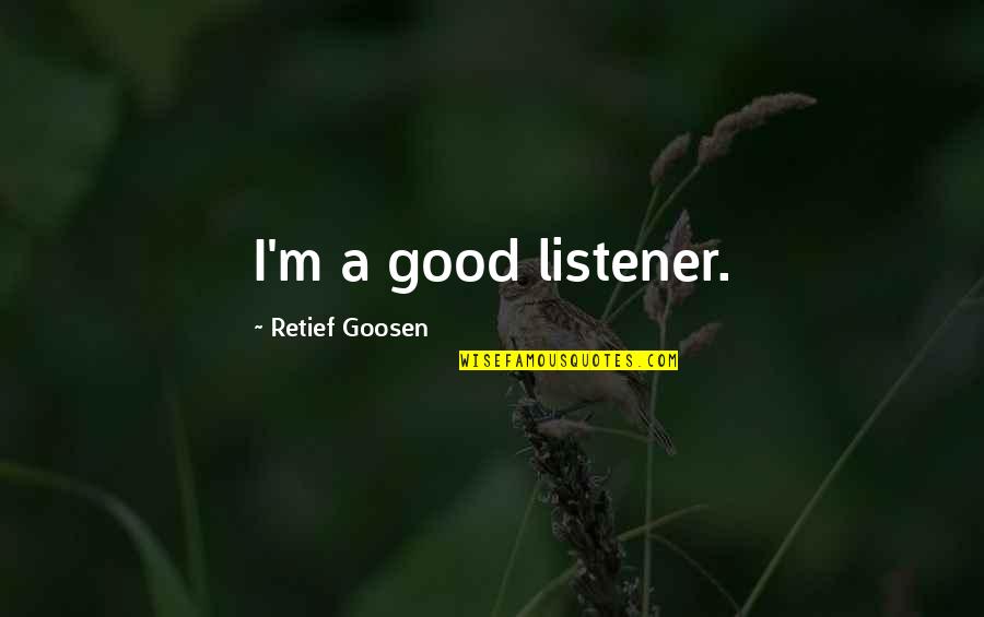 Arewelivinginthelastdays Quotes By Retief Goosen: I'm a good listener.