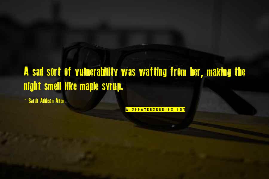 Arewenext Quotes By Sarah Addison Allen: A sad sort of vulnerability was wafting from