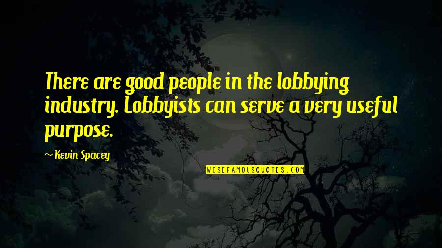 Arezoo Timpanaro Quotes By Kevin Spacey: There are good people in the lobbying industry.