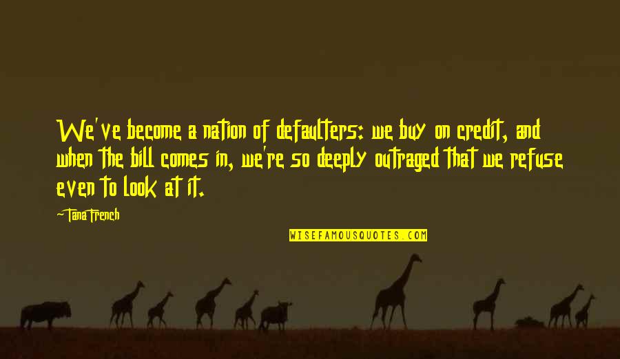 Arezoo Timpanaro Quotes By Tana French: We've become a nation of defaulters: we buy