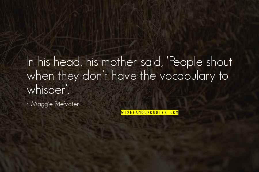 Arezou Azizaldin Quotes By Maggie Stiefvater: In his head, his mother said, 'People shout Arezou Azizaldin Quotes By Maggie Stiefvater: In his head, his mother said, 'People shout