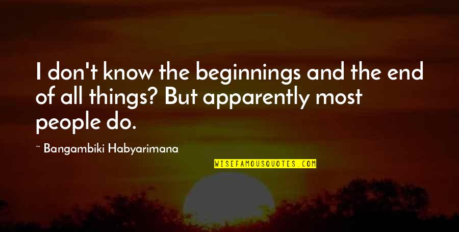 Arezu Fathi Quotes By Bangambiki Habyarimana: I don't know the beginnings and the end